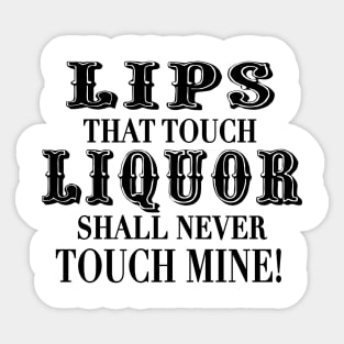 Lips That Touch Liquor Shall Never Touch Mine Sticker